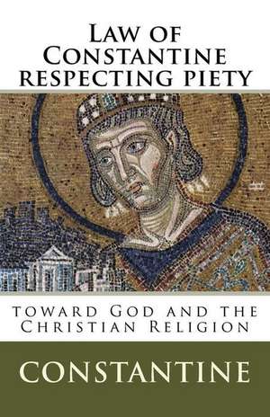 Law of Constantine Respecting Piety Toward God and the Christian Religion de Constantine