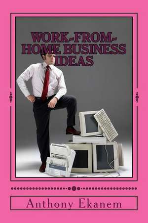 Work-From-Home Business Ideas de Anthony Ekanem