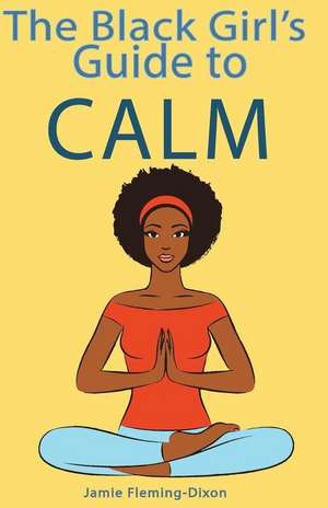 The Black Girl's Guide to Calm de Jamie Fleming-Dixon