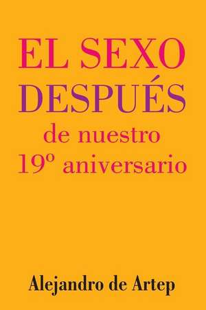 Sex After Our 19th Anniversary (Spanish Edition) - El Sexo Despues de Nuestro 19 Aniversario de Alejandro De Artep