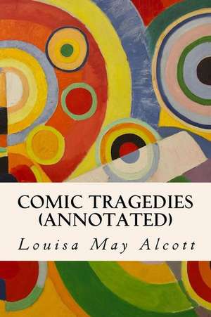 Comic Tragedies (Annotated) de Louisa May Alcott