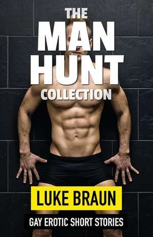 The Man Hunt Collection: Gay Erotic Short Stories de Luke Braun