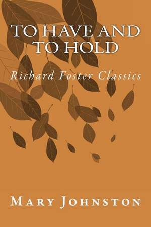 To Have and to Hold (Richard Foster Classics) de Mary Johnston