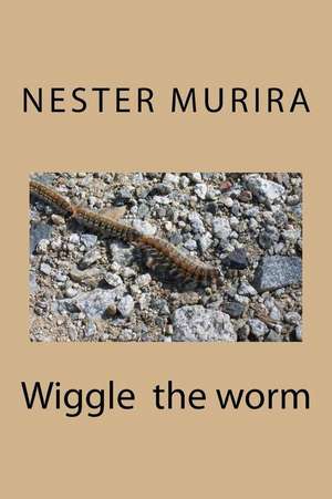 Wiggle the Worm de Nester Kadzviti Murira