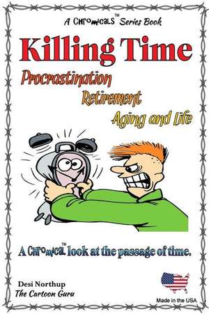 Killing Time -- Proscratination, Retirement, Aging and Life de Desi Northup