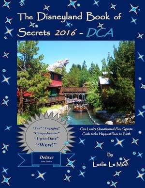 The Disneyland Book of Secrets 2016 - Dca de Leslie Le Mon