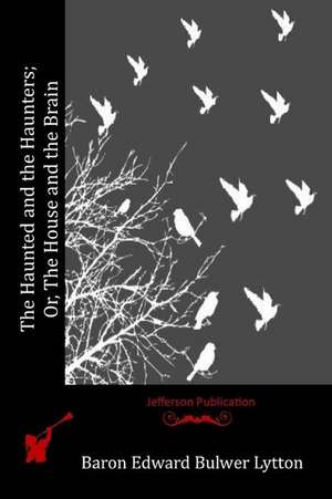 The Haunted and the Haunters; Or, the House and the Brain de Baron Edward Bulwer Lytton Lytton