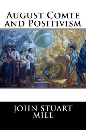 August Comte and Positivism de John Stuart Mill