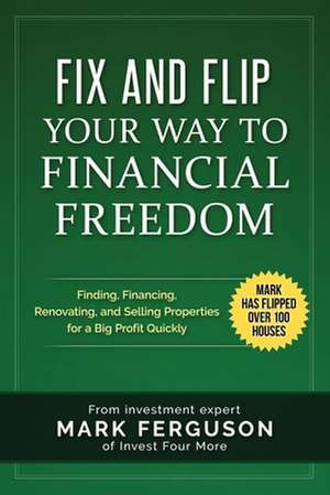 Fix and Flip Your Way to Financial Freedom de Mark Ferguson