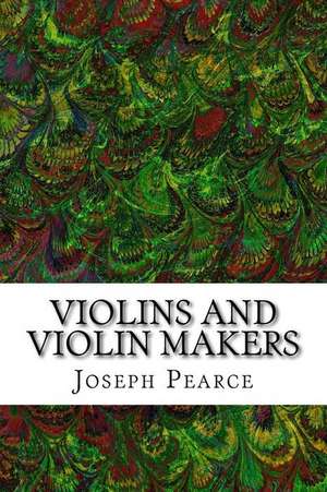 Violins and Violin Makers de Joseph Pearce