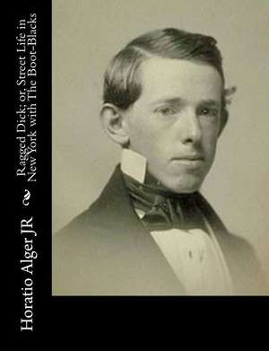 Ragged Dick; Or, Street Life in New York with the Boot-Blacks de Horatio Alger