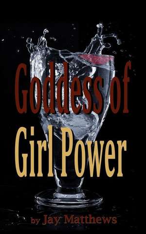 Goddess of Girl Power de Jay Matthews