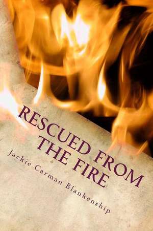 Rescued from the Fire de Jackie Carman Blankenship