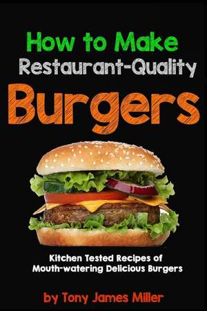 How to Cook Restaurant-Quality Burgers de Tony James Miller MR