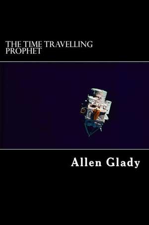 The Time Travelling Prophet de Allen Glady