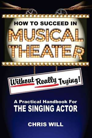 How to Succeed in Musical Theater Without Really Trying de Chris Will