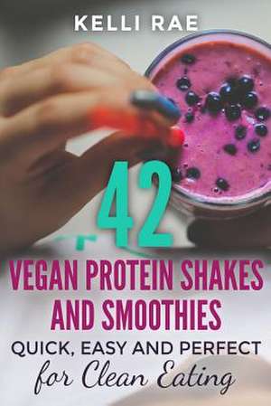 42 Vegan Protein Shakes and Smoothies de Kelli Rae