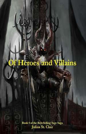 Of Heroes and Villains (Book #4 of the Sage Saga) de Julius St Clair