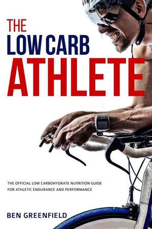 The Low-Carb Athlete de Ben Greenfield