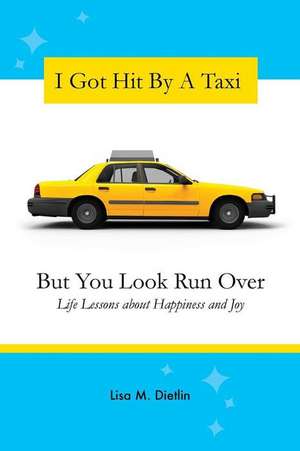 I Got Hit by a Taxi, But You Look Run Over de Lisa M. Dietlin