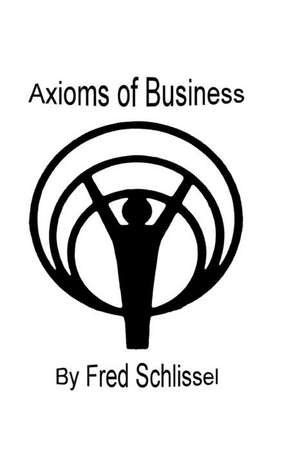 Axioms of Business de MR Fred Schlissel