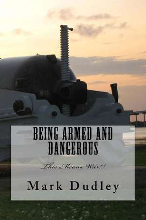 Being Armed and Dangerous de Mark Dudley