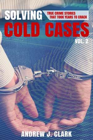 Solving Cold Cases Vol. 2 de Andrew J. Clark