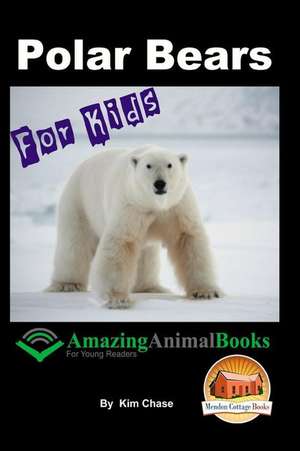 Polar Bears for Kids - Amazing Animal Books for Young Readers de Kim Chase