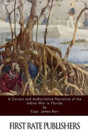 A Correct and Authoritative Narrative of the Indian War in Florida de Capt James Barr