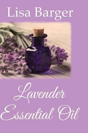 Lavender Essential Oil de Lisa Barger