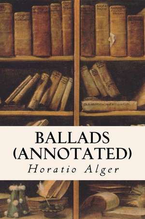 Ballads (Annotated) de Horatio Alger