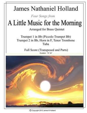 Four Songs from a Little Music for the Morning Arranged for Brass Quintet de James Nathaniel Holland