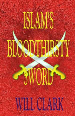 Islam's Bloodthirsty Sword de Will Clark