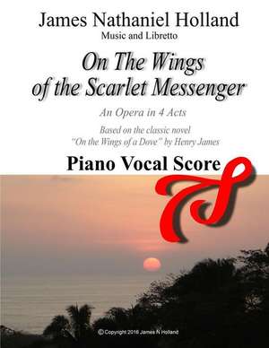 On the Wings of the Scarlet Messenger an Opera in 4 Acts de James Nathaniel Holland