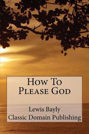 How to Please God de Lewis Bayly