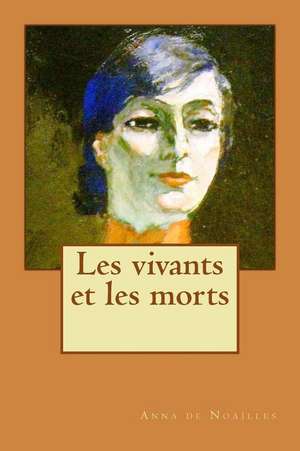 Les Vivants Et Les Morts de Mrs Anna De Noailles