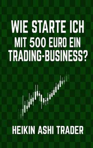 Wie Starte Ich Mit 500 Euro Ein Trading-Business? de Heikin Ashi Trader