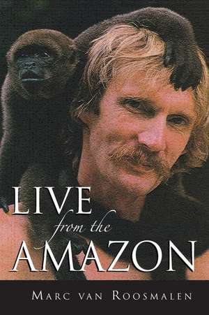 Live from the Amazon de Dr Marc G. M. Van Roosmalen