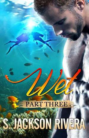 Wet Part 3 de S. Jackson Rivera