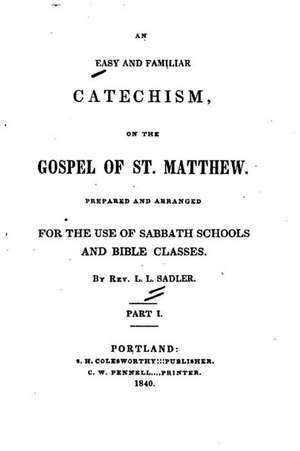 An Easy and Familiar Catechism on the Gospel of St. Matthew - Part I de L. L. Sadler