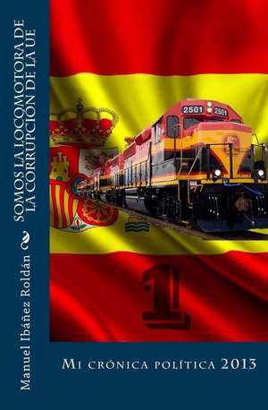 Somos La Locomotora de La Corrupcion de La Ue de Manuel Ibanez Roldan