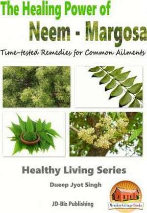 The Healing Power of Neem - Margosa - Time-Tested Remedies for Common Ailments de Dueep Jyot Singh