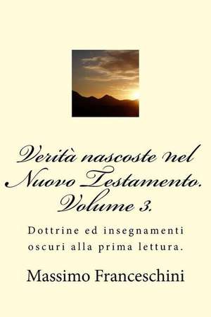 Verita Nascoste Nel Nuovo Testamento. Volume 3. de Massimo Giuseppe Franceschini