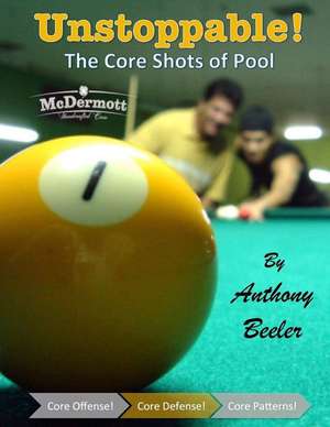 Unstoppable! the Core Shots of Pool de MR Anthony Barton Beeler