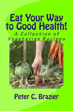 Eat Your Way to Good Health! de Peter C. Brazier