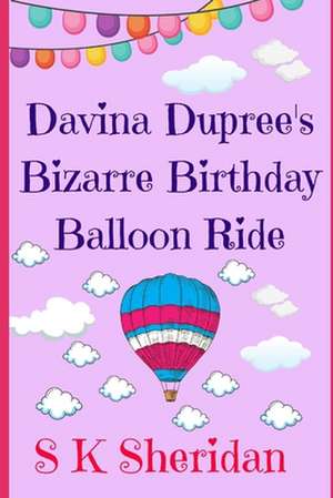 Davina Dupree's Bizarre Birthday Balloon Ride! de S. K. Sheridan