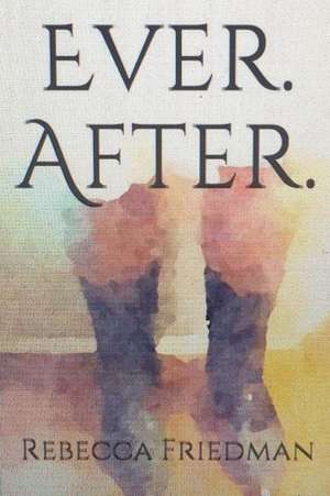 Ever. After. de Rebecca J. Friedman