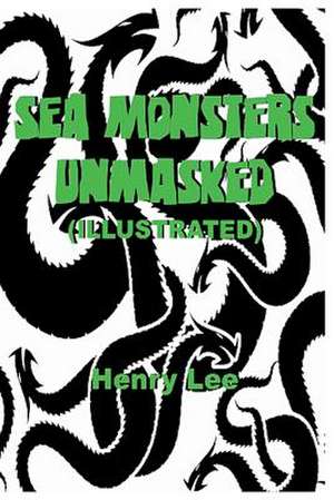 Sea Monsters Unmasked (Illustrated) de Henry Lee