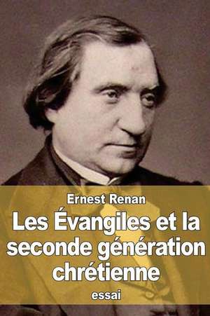 Les Evangiles Et La Seconde Generation Chretienne de Renan, Ernest