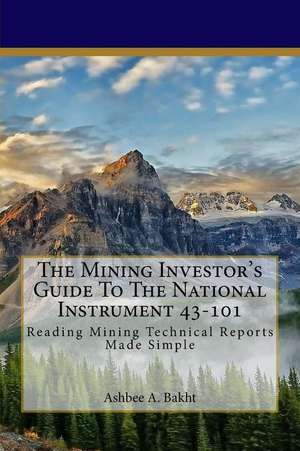 The Mining Investor's Guide to the National Instrument 43-101 de Ashbee a. Bakht